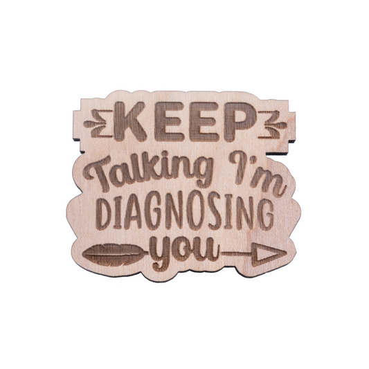 "Keep Talking, I'm Diagnosing You" Engraved Wood Pin