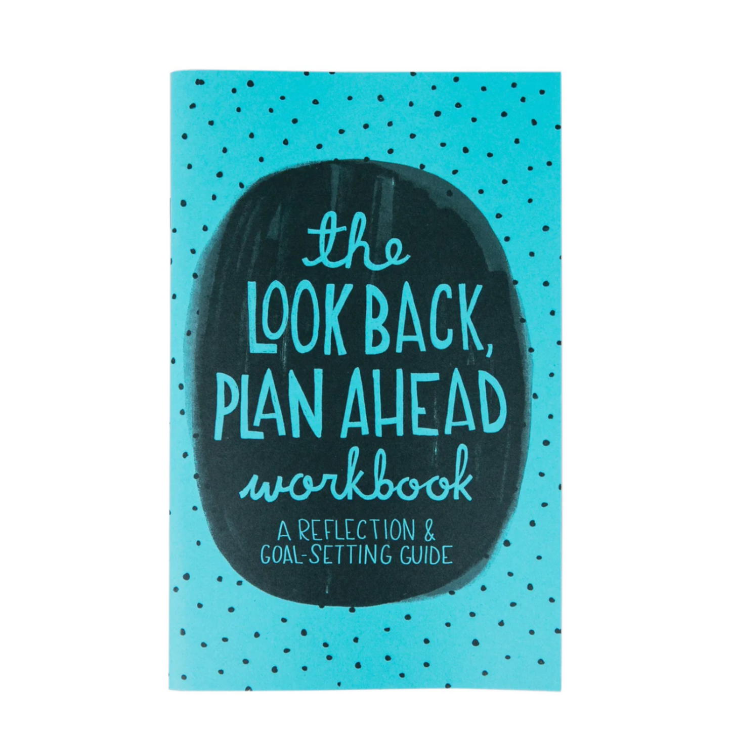 The Look Back Plan Ahead Workbook: A Reflection and Goal-Setting Guide