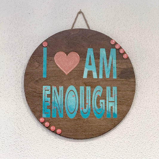 I ♥ AM ENOUGH 18” Round Wood Sign
