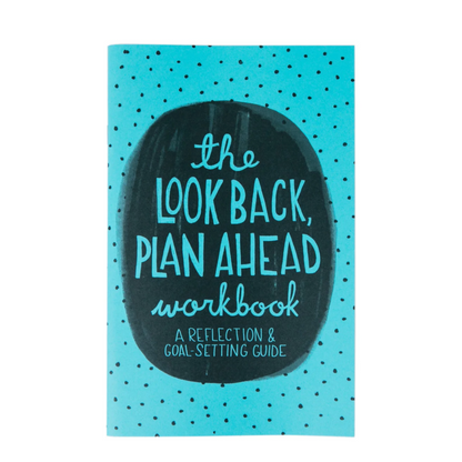 The Look Back Plan Ahead Workbook: A Reflection and Goal-Setting Guide